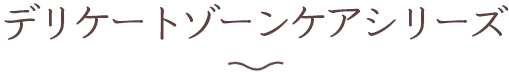 デリケートゾーンケアシリーズ