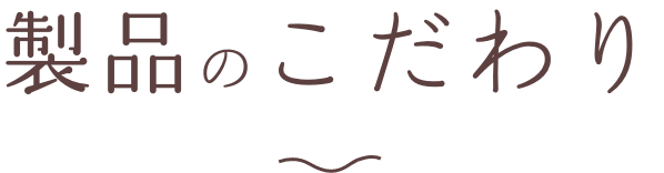 製品のこだわり